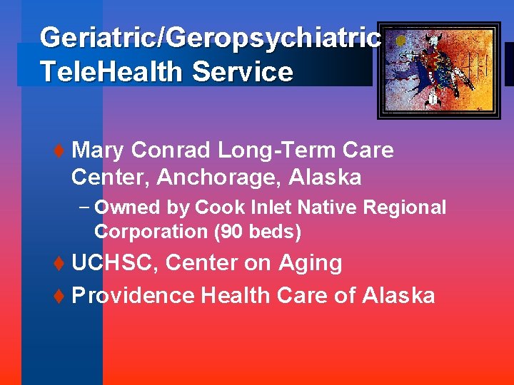 Geriatric/Geropsychiatric Tele. Health Service t Mary Conrad Long-Term Care Center, Anchorage, Alaska – Owned