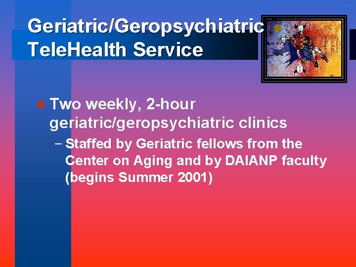 Geriatric/Geropsychiatric Tele. Health Service t Two weekly, 2 -hour geriatric/geropsychiatric clinics – Staffed by