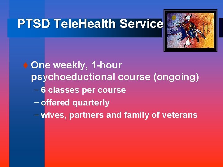 PTSD Tele. Health Service t One weekly, 1 -hour psychoeductional course (ongoing) – 6