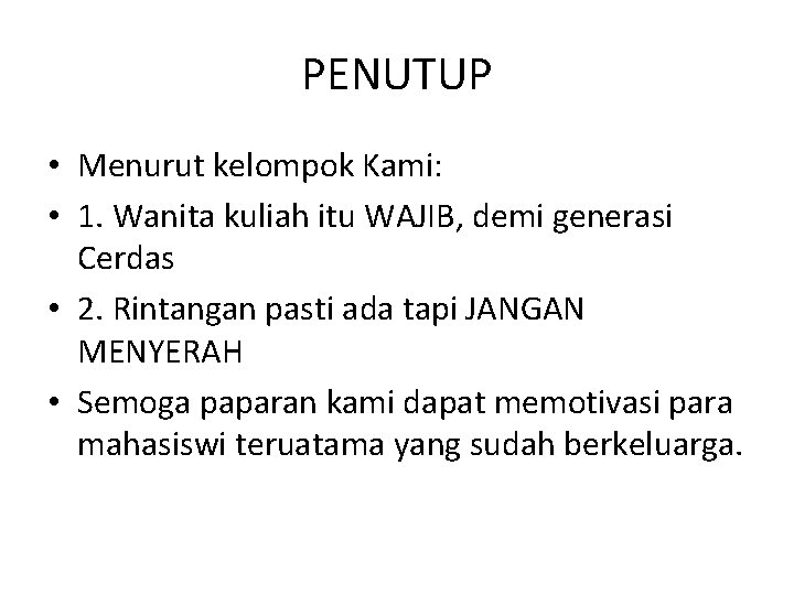 PENUTUP • Menurut kelompok Kami: • 1. Wanita kuliah itu WAJIB, demi generasi Cerdas