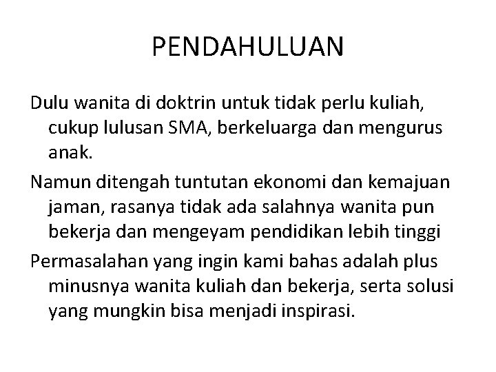 PENDAHULUAN Dulu wanita di doktrin untuk tidak perlu kuliah, cukup lulusan SMA, berkeluarga dan