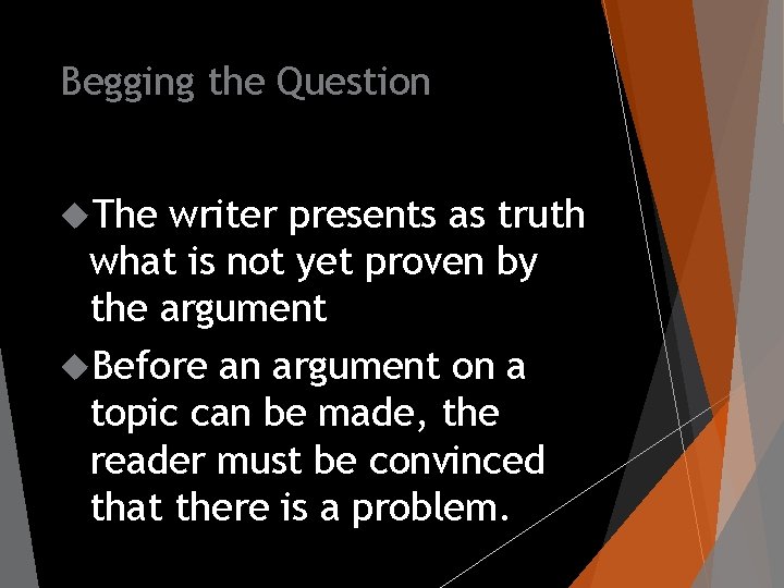 Begging the Question The writer presents as truth what is not yet proven by