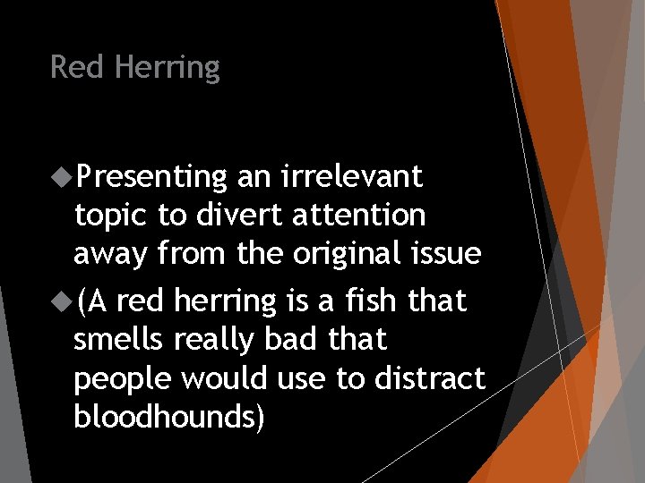Red Herring Presenting an irrelevant topic to divert attention away from the original issue