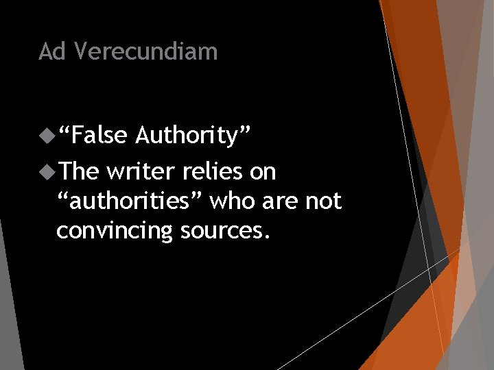 Ad Verecundiam “False Authority” The writer relies on “authorities” who are not convincing sources.