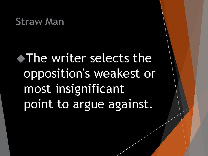 Straw Man The writer selects the opposition's weakest or most insignificant point to argue