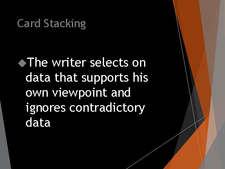 Card Stacking The writer selects on data that supports his own viewpoint and ignores