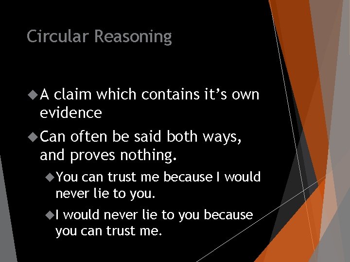 Circular Reasoning A claim which contains it’s own evidence Can often be said both