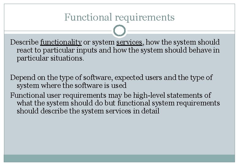 Functional requirements Describe functionality or system services, how the system should react to particular