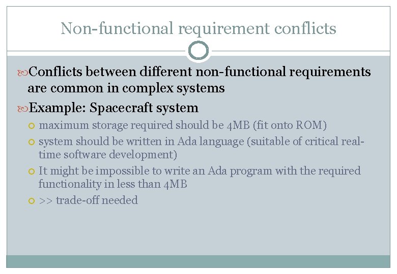Non-functional requirement conflicts Conflicts between different non-functional requirements are common in complex systems Example: