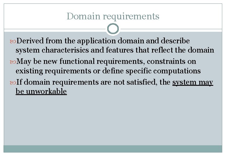 Domain requirements Derived from the application domain and describe system characterisics and features that