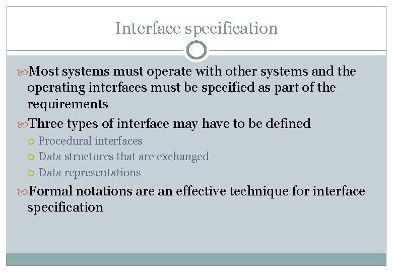 Interface specification Most systems must operate with other systems and the operating interfaces must