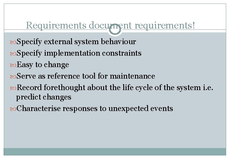 Requirements document requirements! Specify external system behaviour Specify implementation constraints Easy to change Serve