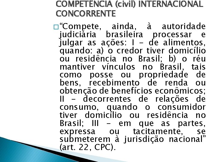 COMPETÊNCIA (civil) INTERNACIONAL CONCORRENTE � “Compete, ainda, à autoridade judiciária brasileira processar e julgar