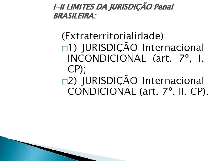 I-II LIMITES DA JURISDIÇÃO Penal BRASILEIRA: (Extraterritorialidade) � 1) JURISDIÇÃO Internacional INCONDICIONAL (art. 7º,