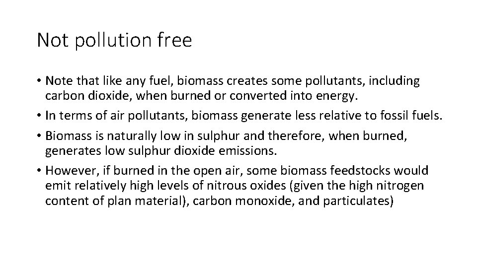 Not pollution free • Note that like any fuel, biomass creates some pollutants, including Not pollution free • Note that like any fuel, biomass creates some pollutants, including