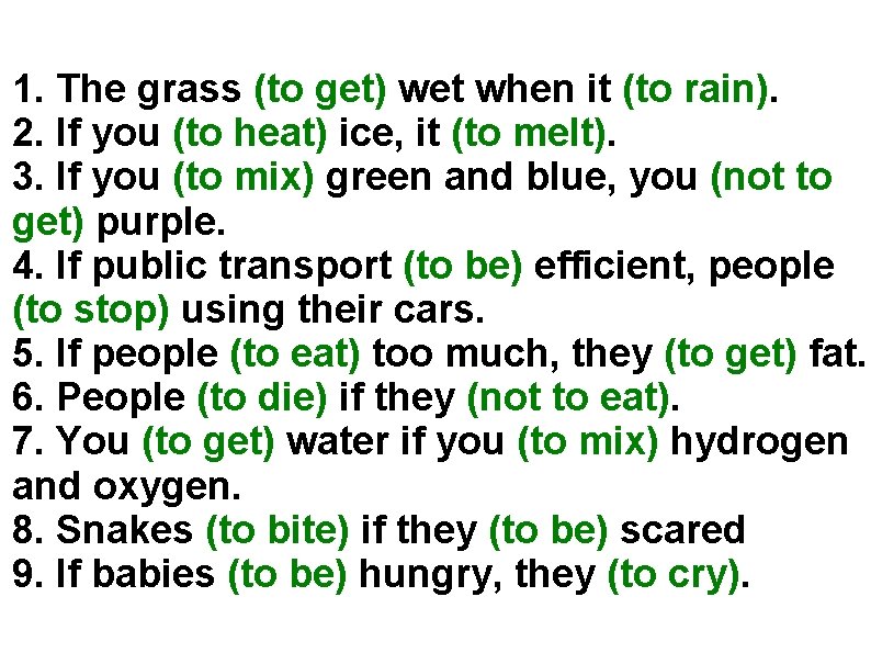 1. The grass (to get) wet when it (to rain). 2. If you (to