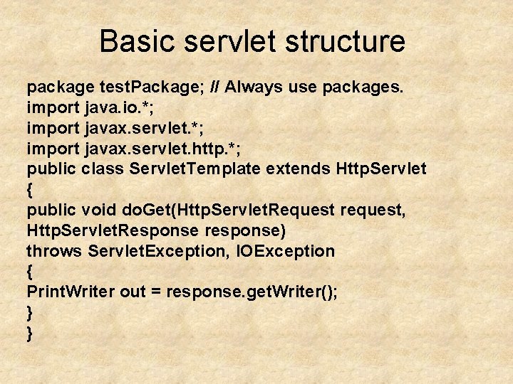 Basic servlet structure package test. Package; // Always use packages. import java. io. *;