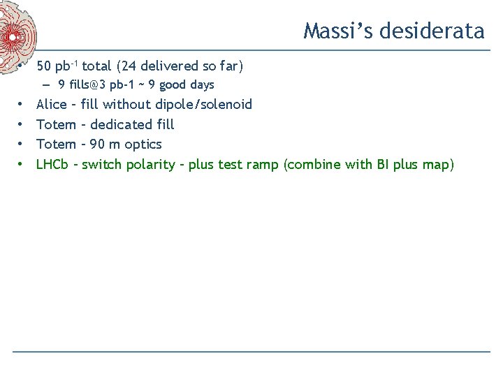 Massi’s desiderata • 50 pb-1 total (24 delivered so far) – 9 fills@3 pb-1