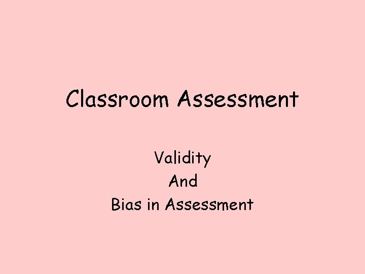 Classroom Assessment Validity And Bias in Assessment 