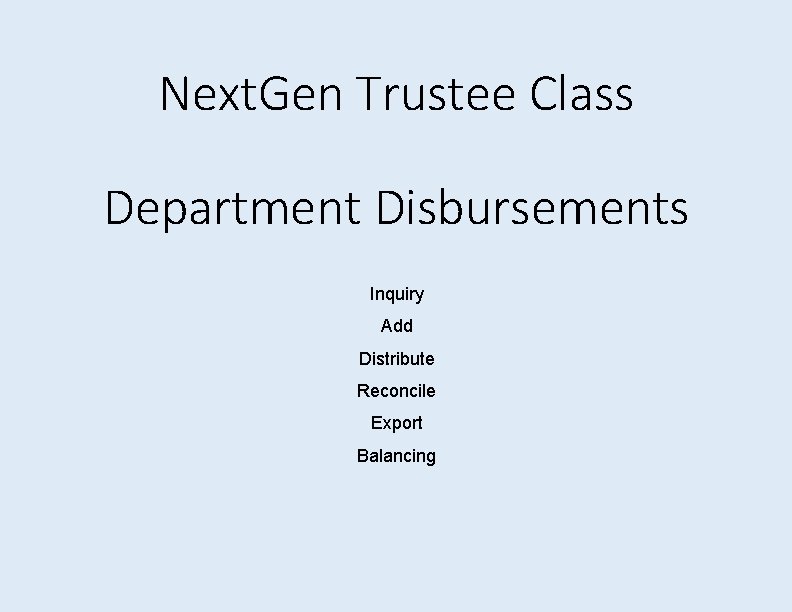 Next. Gen Trustee Class Department Disbursements Inquiry Add Distribute Reconcile Export Balancing 