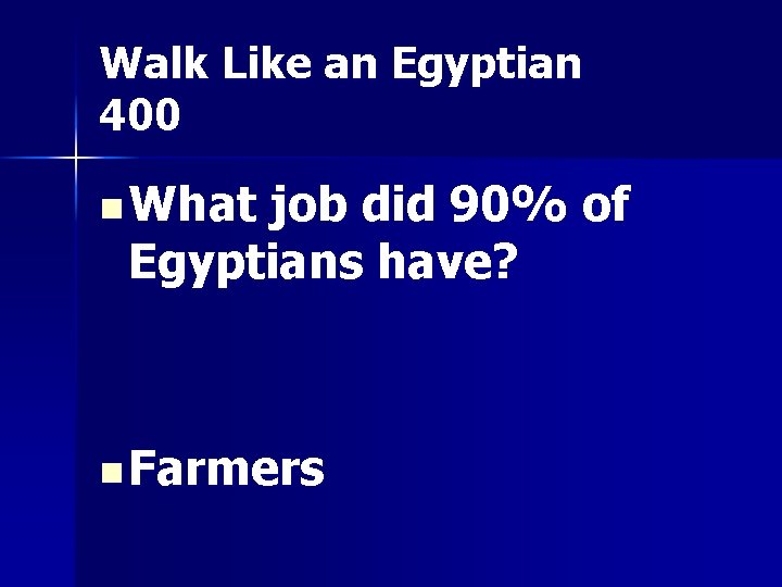 Walk Like an Egyptian 400 n What job did 90% of Egyptians have? n