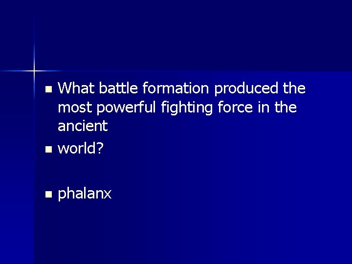 n What battle formation produced the most powerful fighting force in the ancient world?