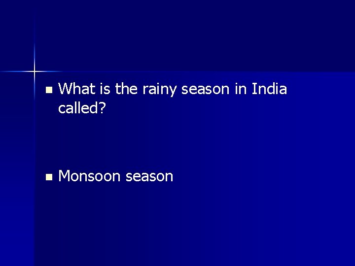 n What is the rainy season in India called? n Monsoon season 