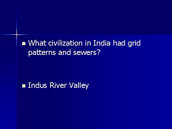 n What civilization in India had grid patterns and sewers? n Indus River Valley