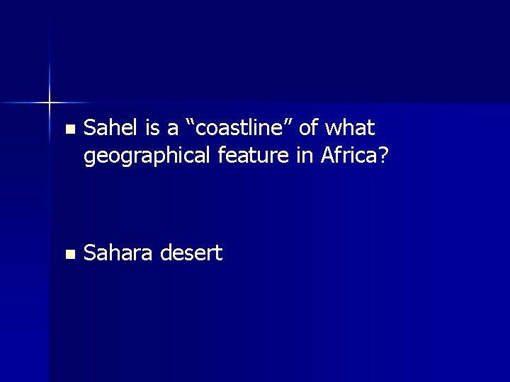 n Sahel is a “coastline” of what geographical feature in Africa? n Sahara desert