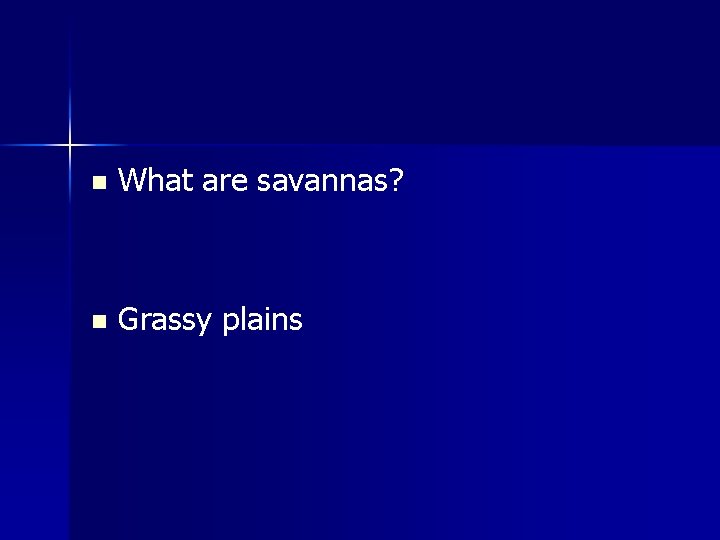 n What are savannas? n Grassy plains 