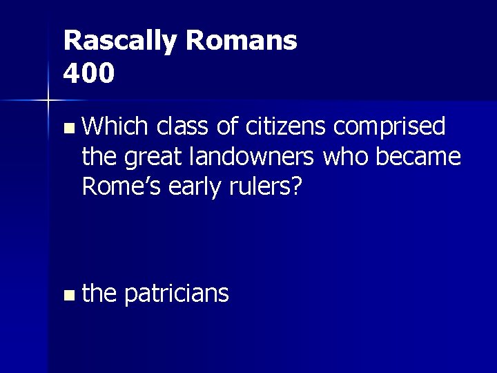 Rascally Romans 400 n Which class of citizens comprised the great landowners who became