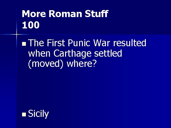 More Roman Stuff 100 n The First Punic War resulted when Carthage settled (moved)