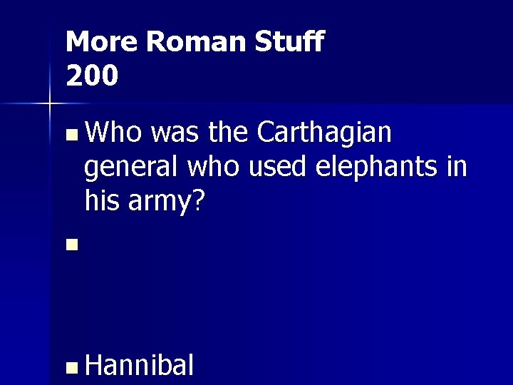 More Roman Stuff 200 n Who was the Carthagian general who used elephants in