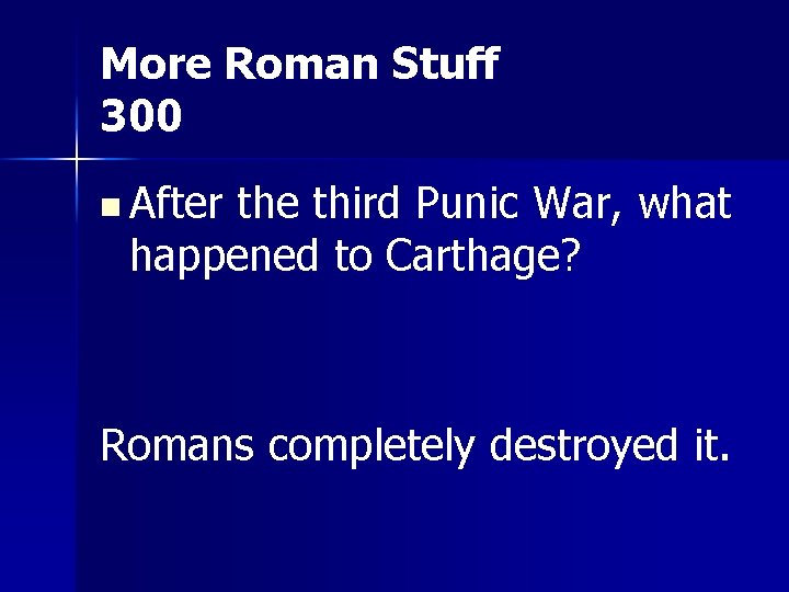 More Roman Stuff 300 n After the third Punic War, what happened to Carthage?