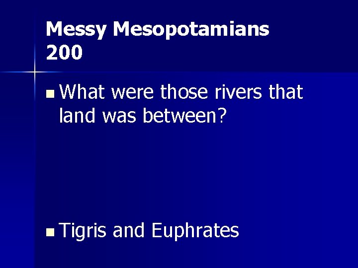 Messy Mesopotamians 200 n What were those rivers that land was between? n Tigris