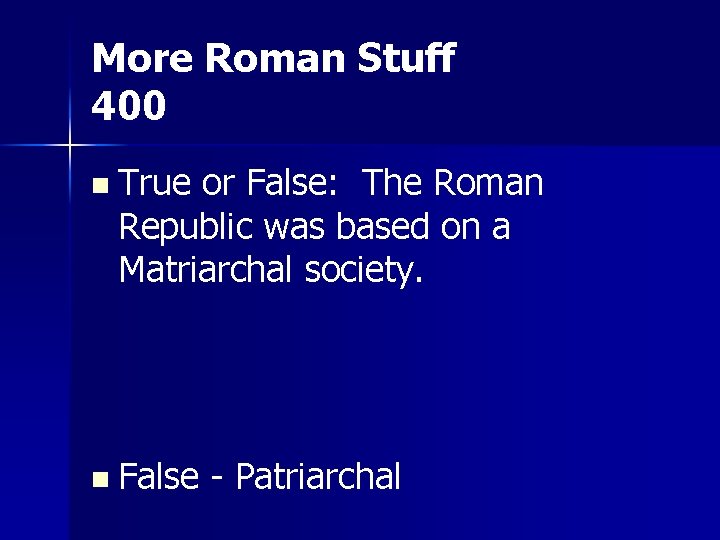 More Roman Stuff 400 n True or False: The Roman Republic was based on