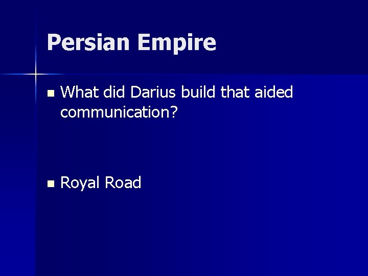 Persian Empire n What did Darius build that aided communication? n Royal Road 