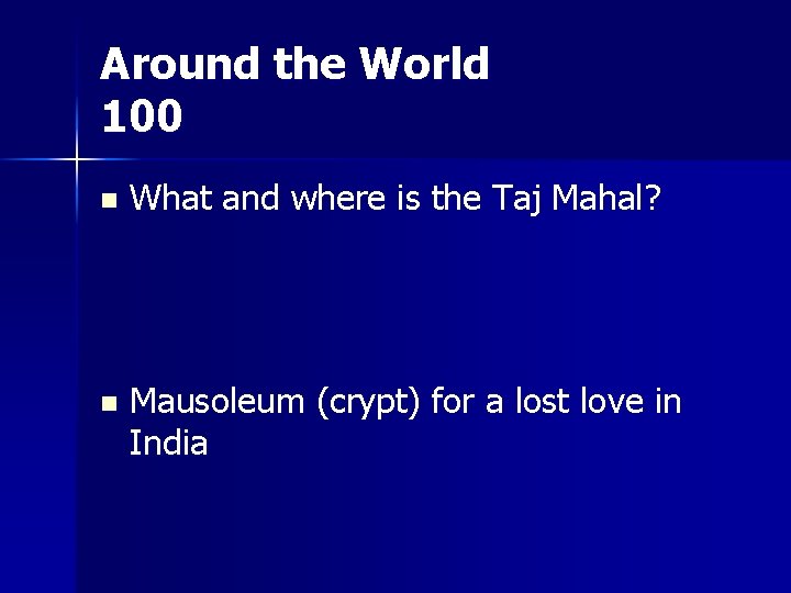 Around the World 100 n What and where is the Taj Mahal? n Mausoleum