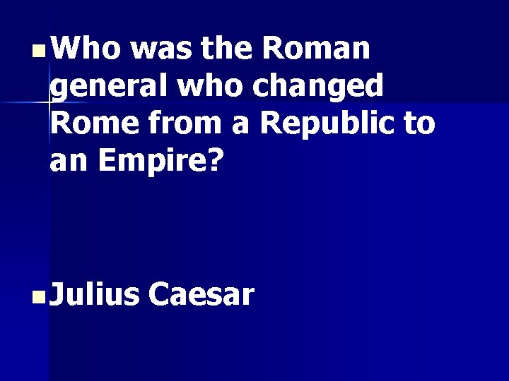 n Who was the Roman general who changed Rome from a Republic to an