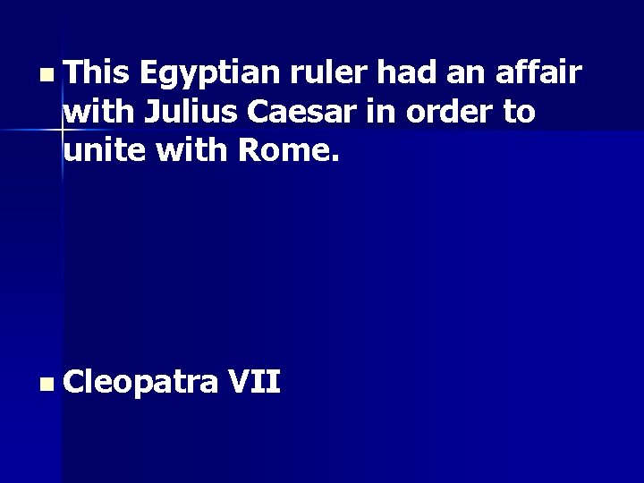 n This Egyptian ruler had an affair with Julius Caesar in order to unite