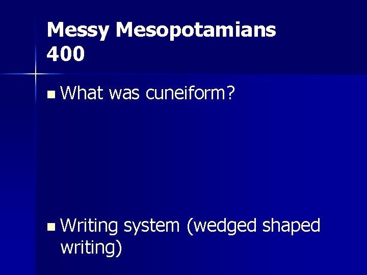 Messy Mesopotamians 400 n What was cuneiform? n Writing writing) system (wedged shaped 