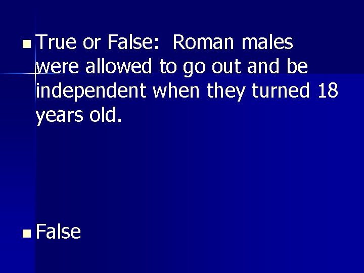 n True or False: Roman males were allowed to go out and be independent