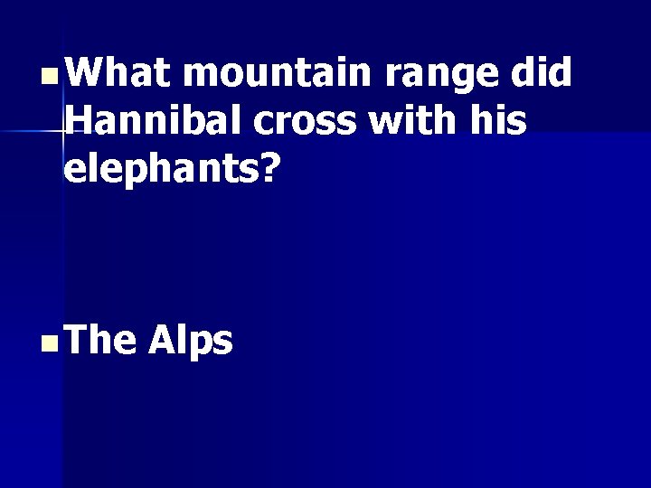 n What mountain range did Hannibal cross with his elephants? n The Alps 