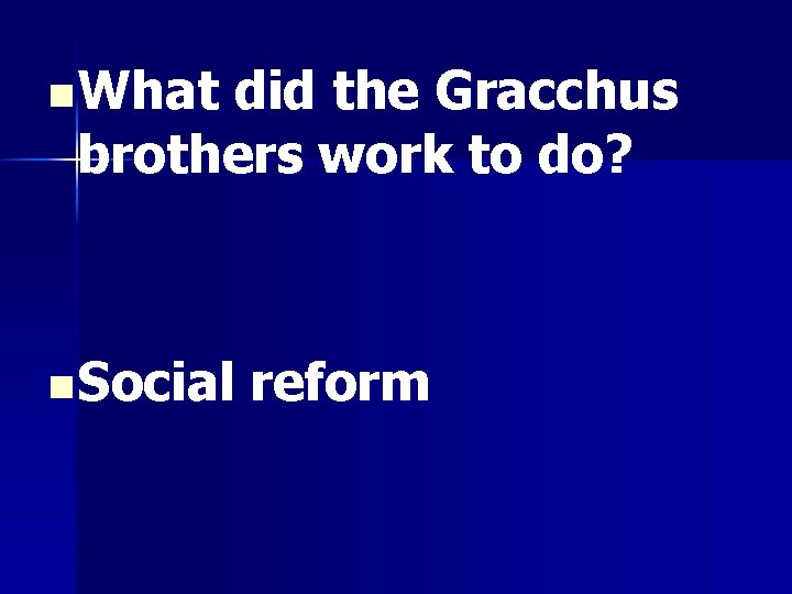 n What did the Gracchus brothers work to do? n Social reform 
