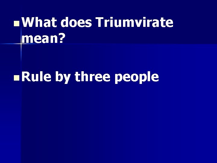 n What does Triumvirate mean? n Rule by three people 