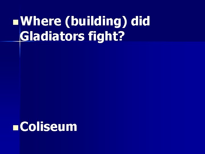 n Where (building) did Gladiators fight? n Coliseum 