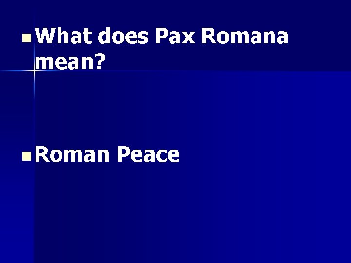 n What does Pax Romana mean? n Roman Peace 