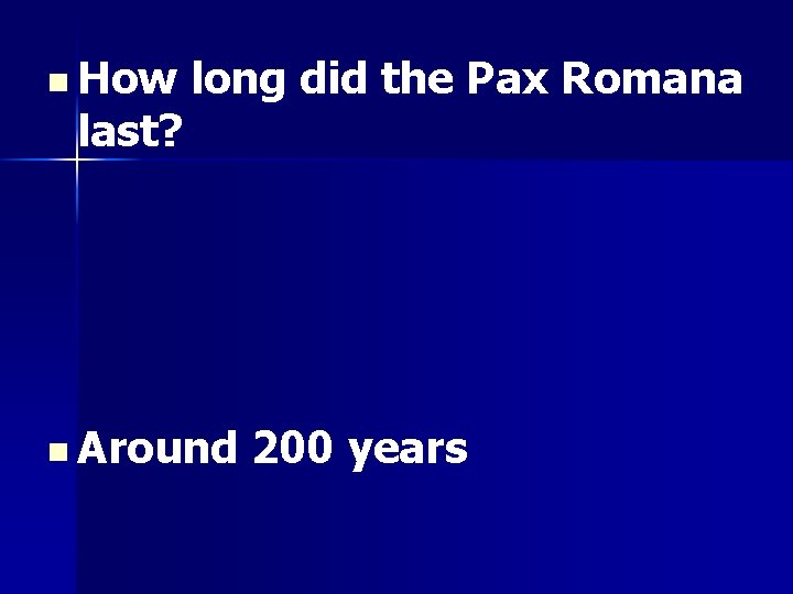 n How last? long did the Pax Romana n Around 200 years 