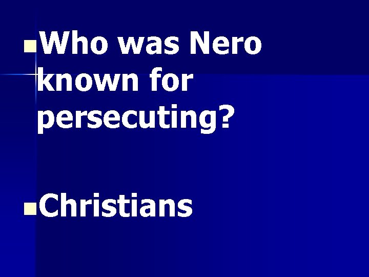 n. Who was Nero known for persecuting? n. Christians 