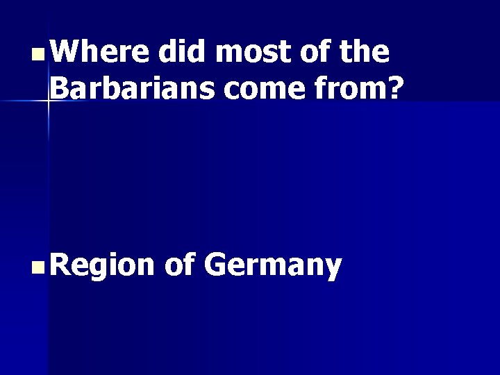 n Where did most of the Barbarians come from? n Region of Germany 